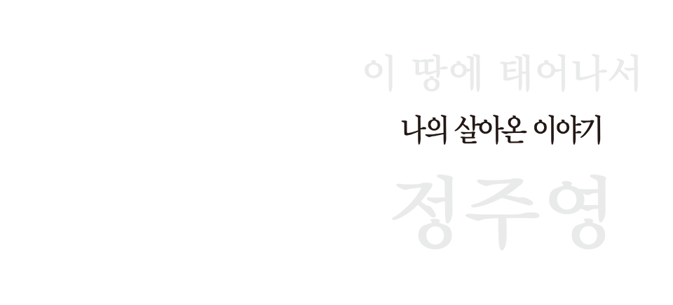 이 땅에 태어나서 나의 살아온 이야기 정주영